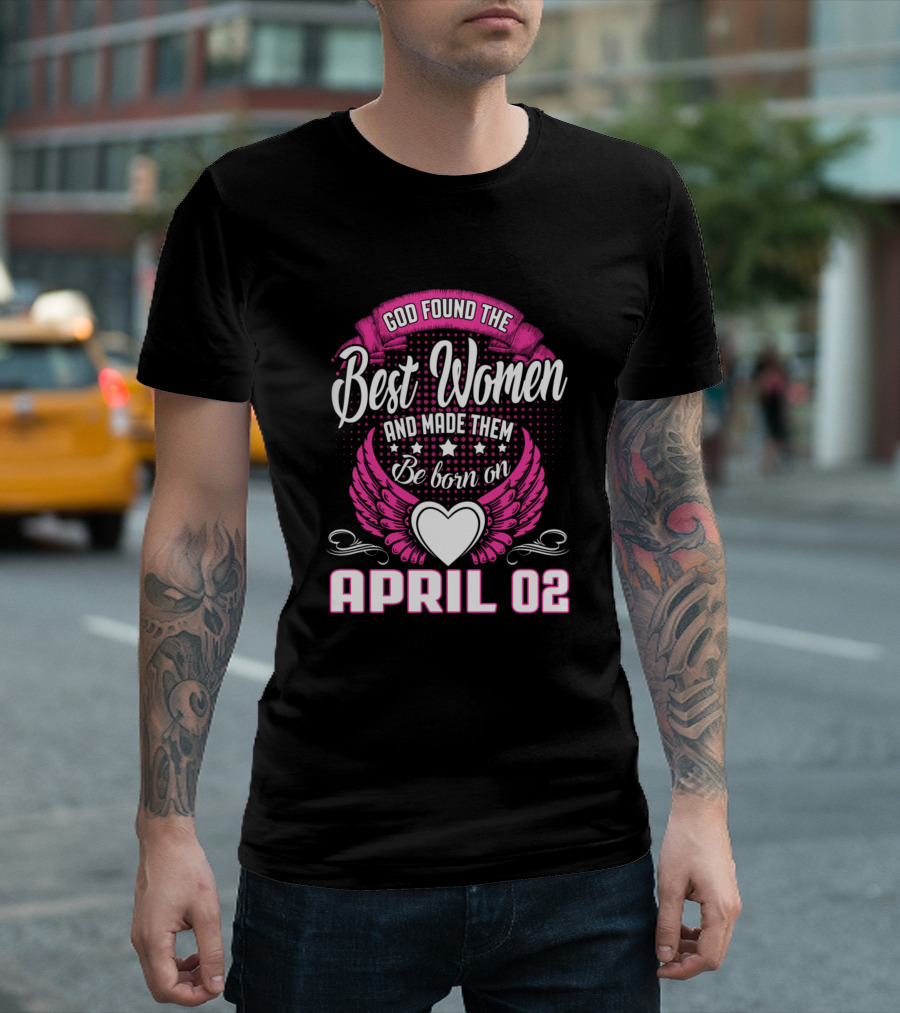 God Found the Best Women and Made Them Be Born on April 02 T-Shirt