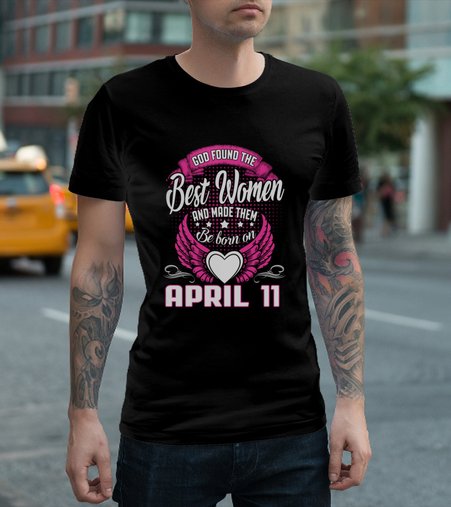 God Found the Best Women and Made Them Born on April 11 T-Shirt