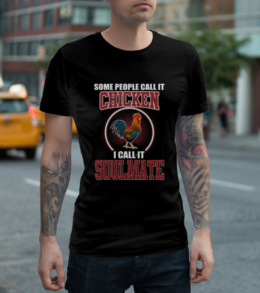 SOME PEOPLE CALL IT CHICKEN I CALL IT SOULMATE T-Shirt