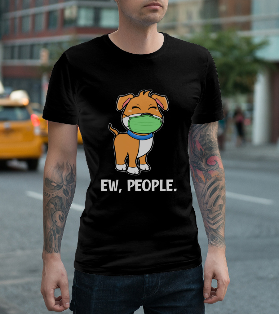 Ew People Dog Wearing Mask Infection Illness Disease T-Shirt