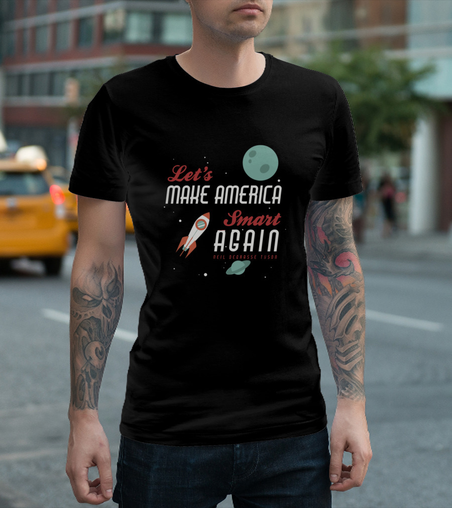 Let's Make America Smart Again Neil Degrasse Tyson Rocket Moon Space Planets T-Shirt