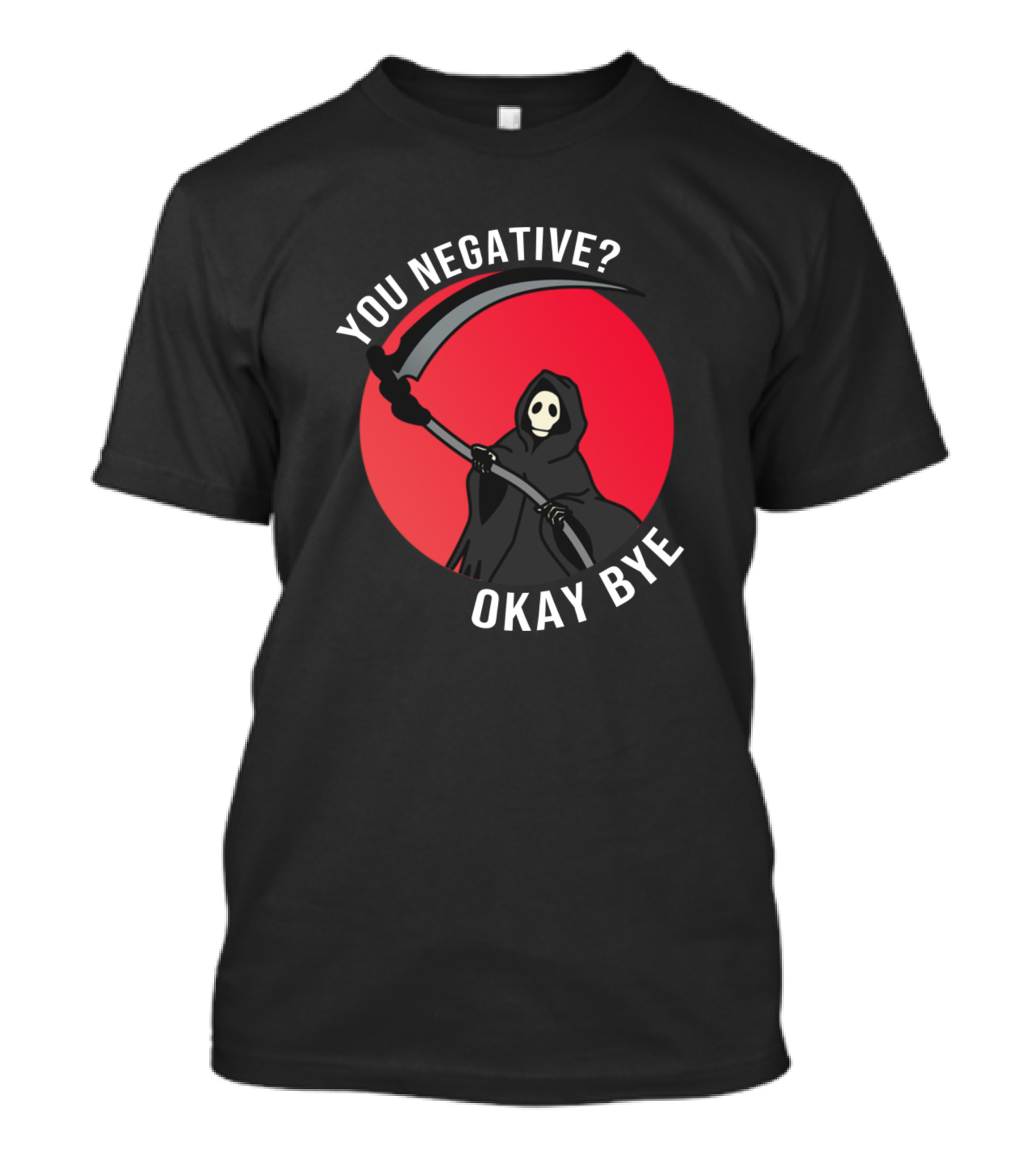 You Negative Grim Reaper Okay Bye T-Shirt