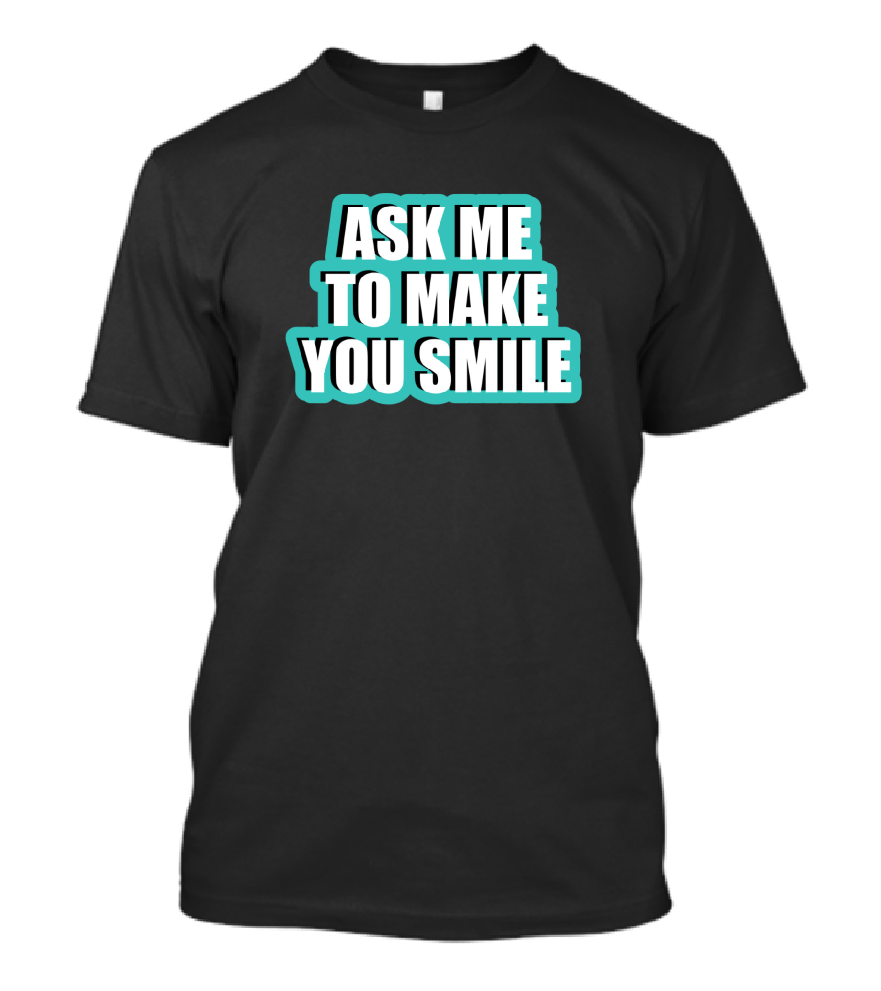 Ask Me To Make You Smile Turquoise Letters T-Shirt