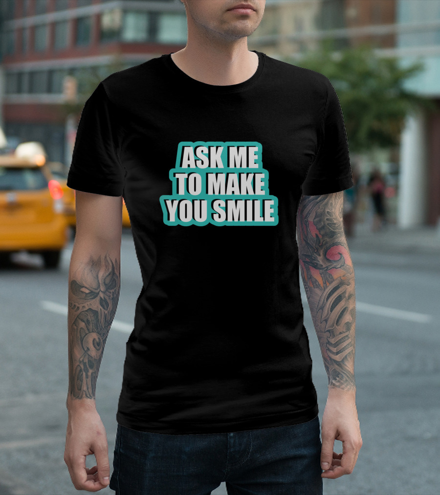 Ask Me To Make You Smile Turquoise Letters T-Shirt