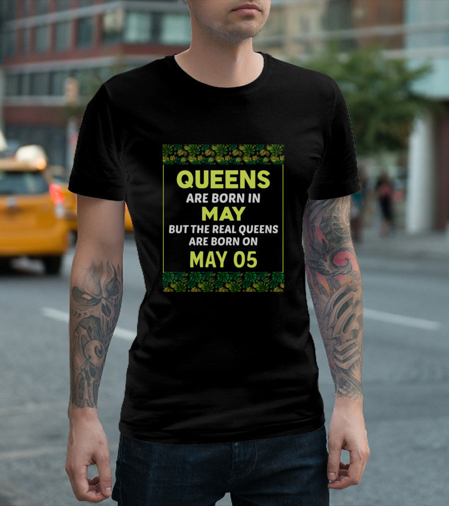 Queens Are Born In May Real Queens Born On May 05 Birthday Queen Green T-Shirt