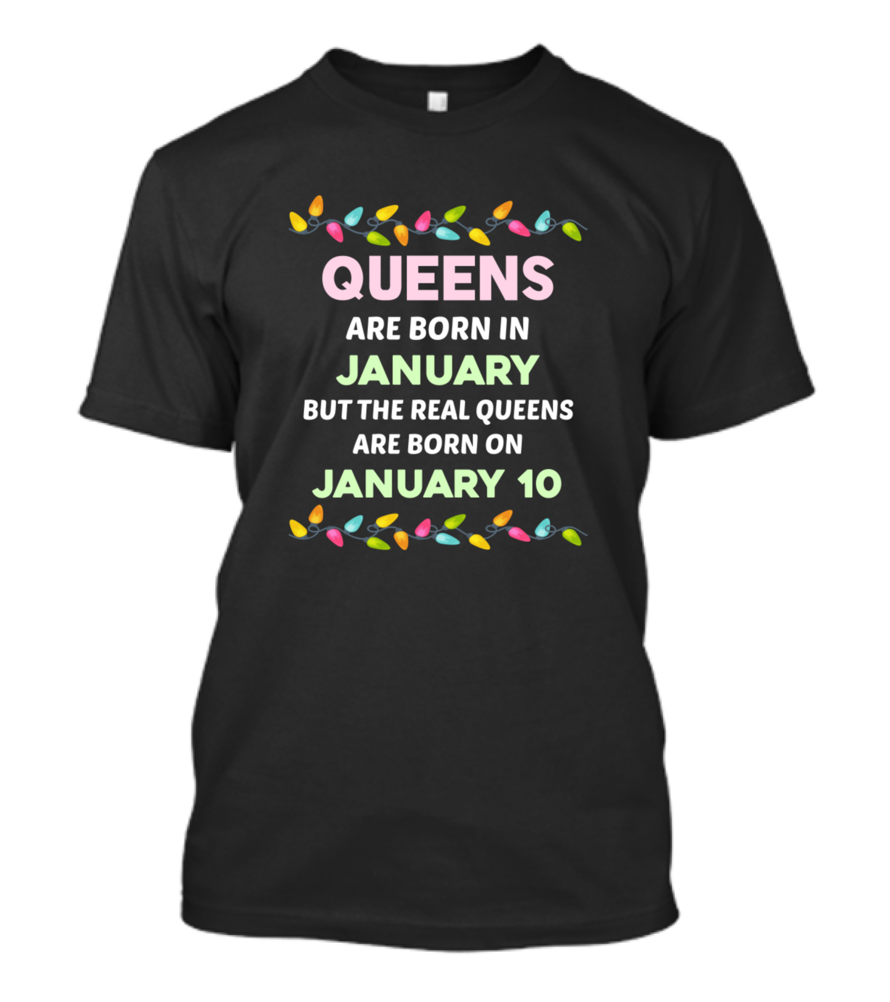 Queens Are Born In January But The Real Queens Are Born On January 10 With Colorful Lights T-Shirt