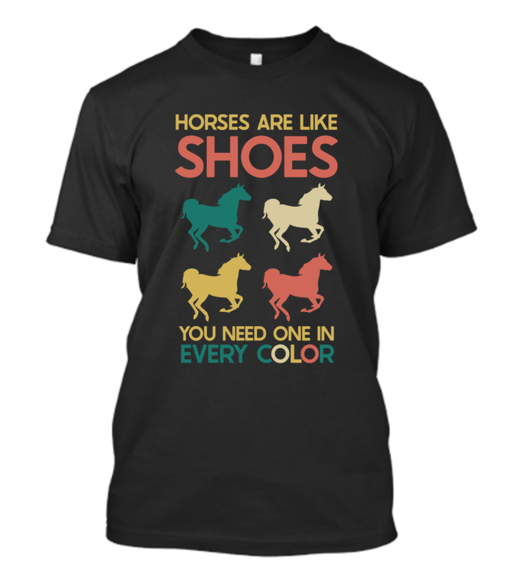 HORSES ARE LIKE SHOES YOU NEED ONE IN EVERY COLOR T-Shirt
