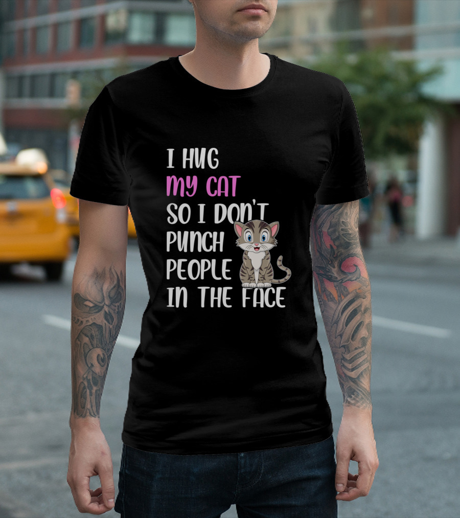 I Hug My Cat So I Don't Punch People In The Face Cute Cat T-Shirt