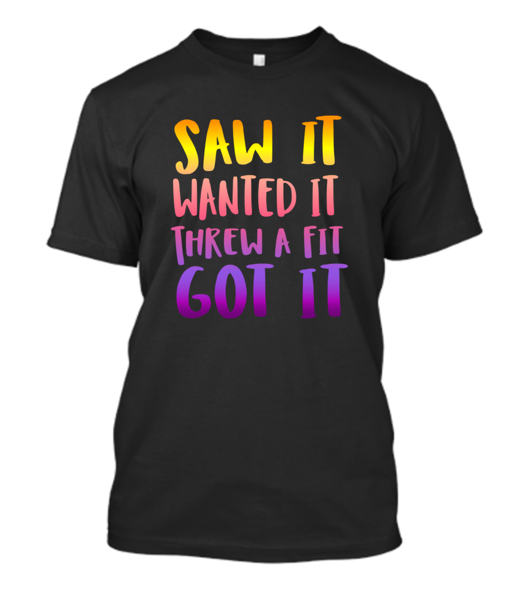 Saw It Wanted It Threw A Fit Got It Rainbow Gradient Text T-Shirt
