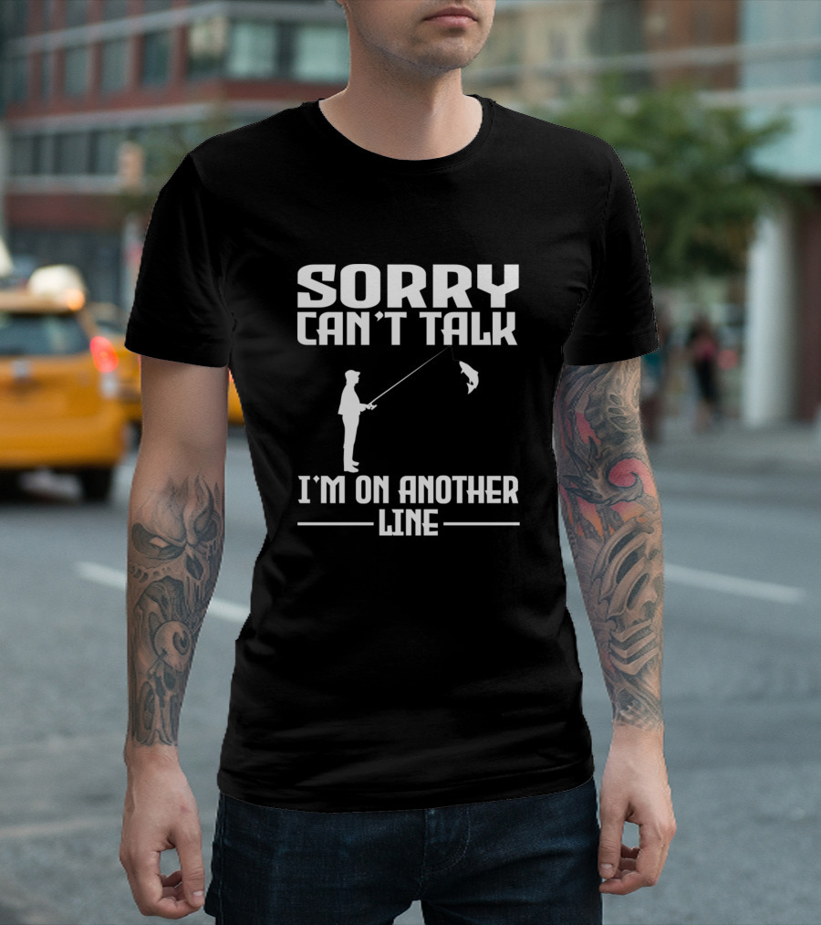 Sorry Can't Talk I'm On Another Line Fishing T-Shirt