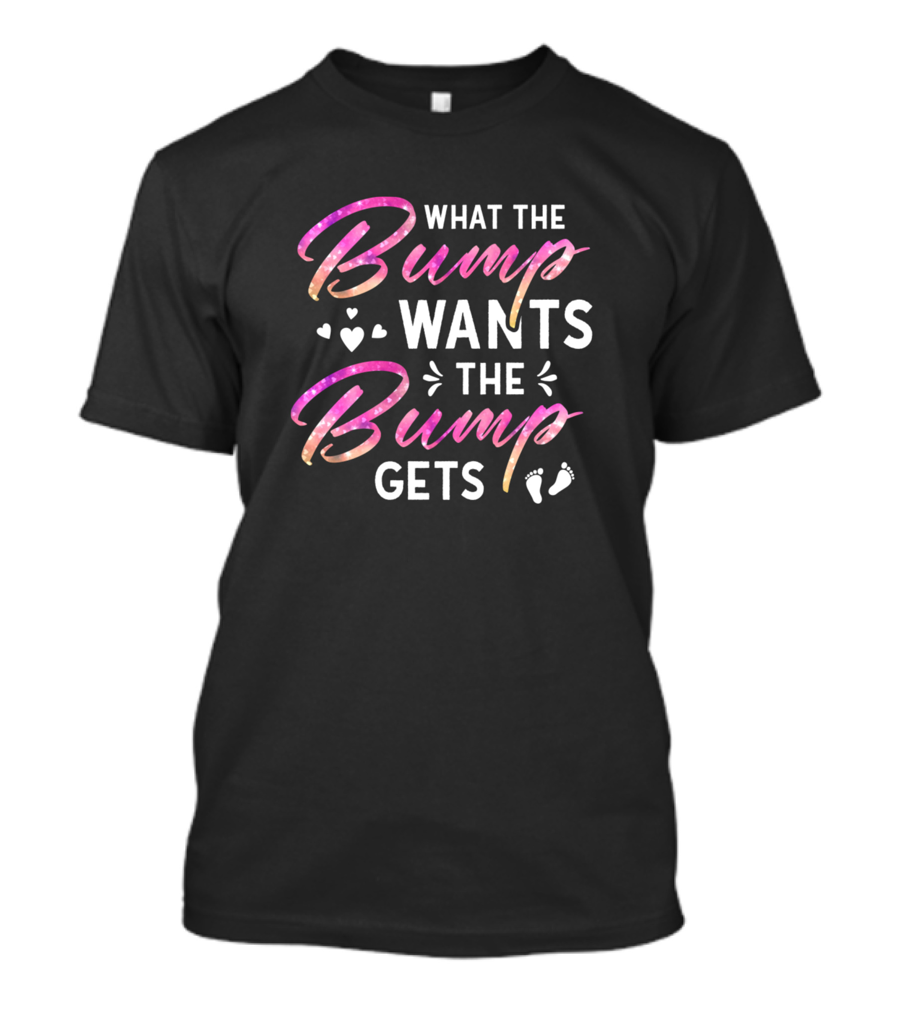 What The Bump Wants The Bump Gets Funny Pregnant Hearts And Baby Feet T-Shirt