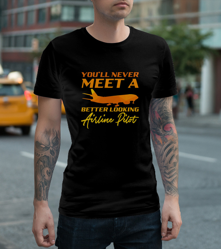 You’ll Never Meet a Better Looking Airline Pilot Airplane Graphics T-Shirt