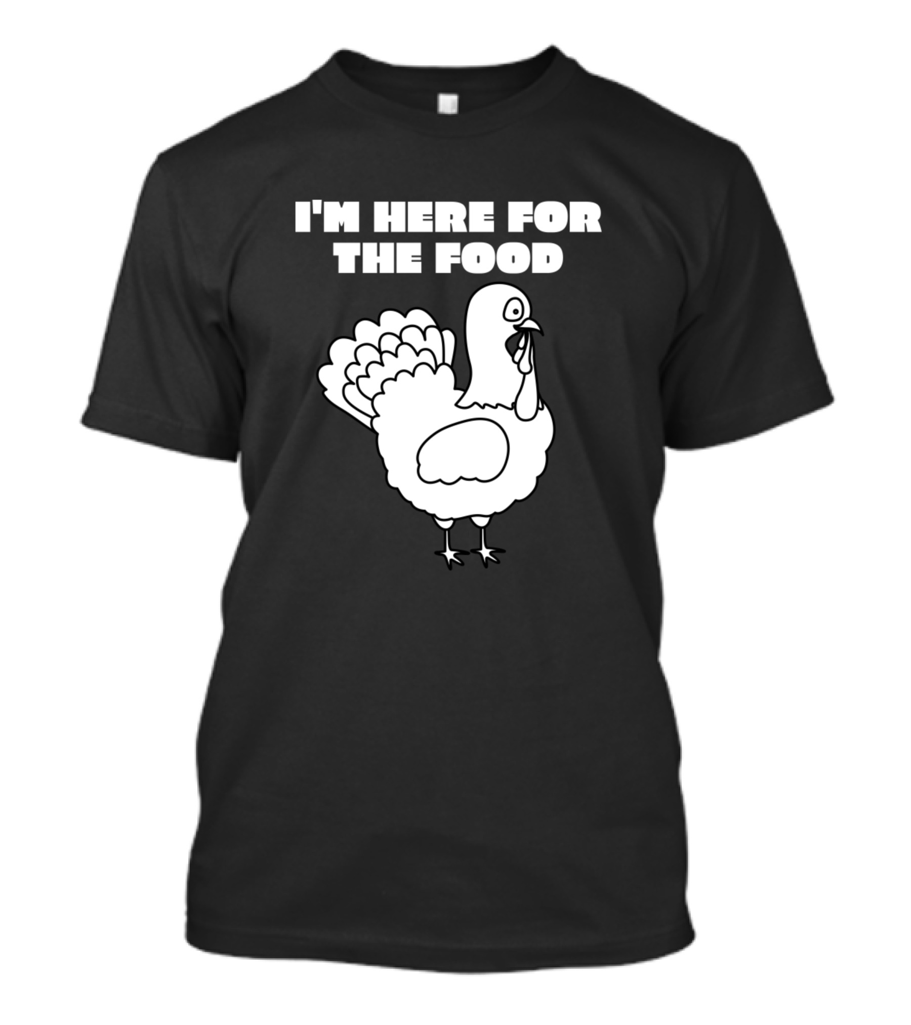 I'm Here For The Food Thanksgiving Turkey Humor T-Shirt