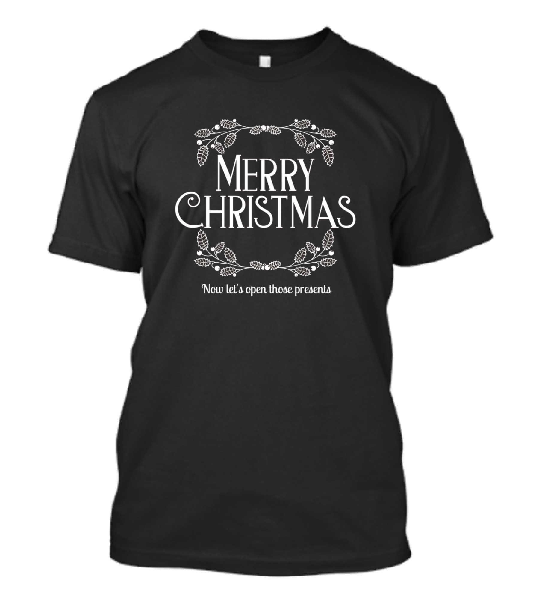 Merry Christmas Now Let's Open Those Presents Festive Holiday Wishes T-Shirt