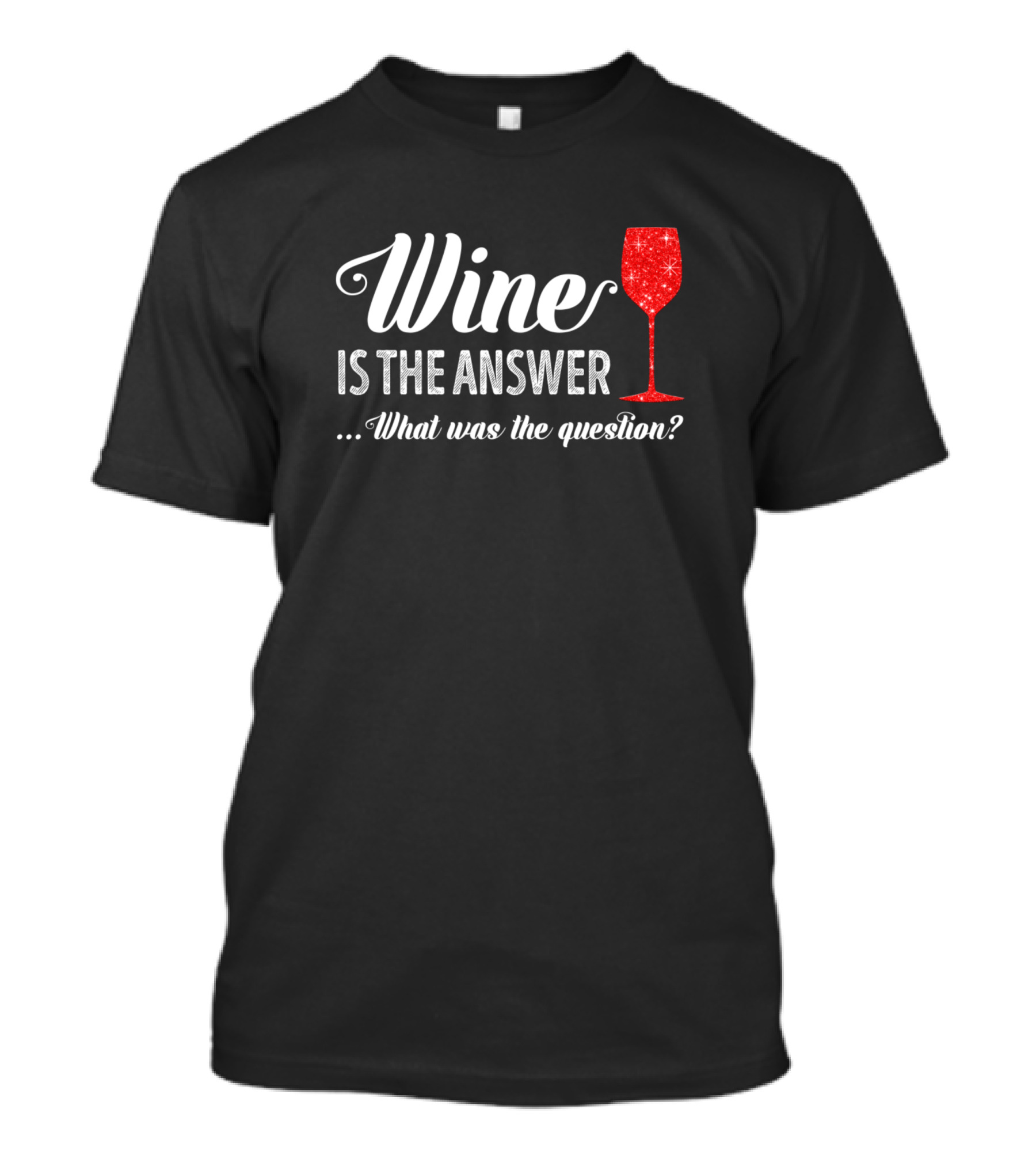 Wine Is The Answer What Was The Question Sparkling Red Wine Glass T-Shirt