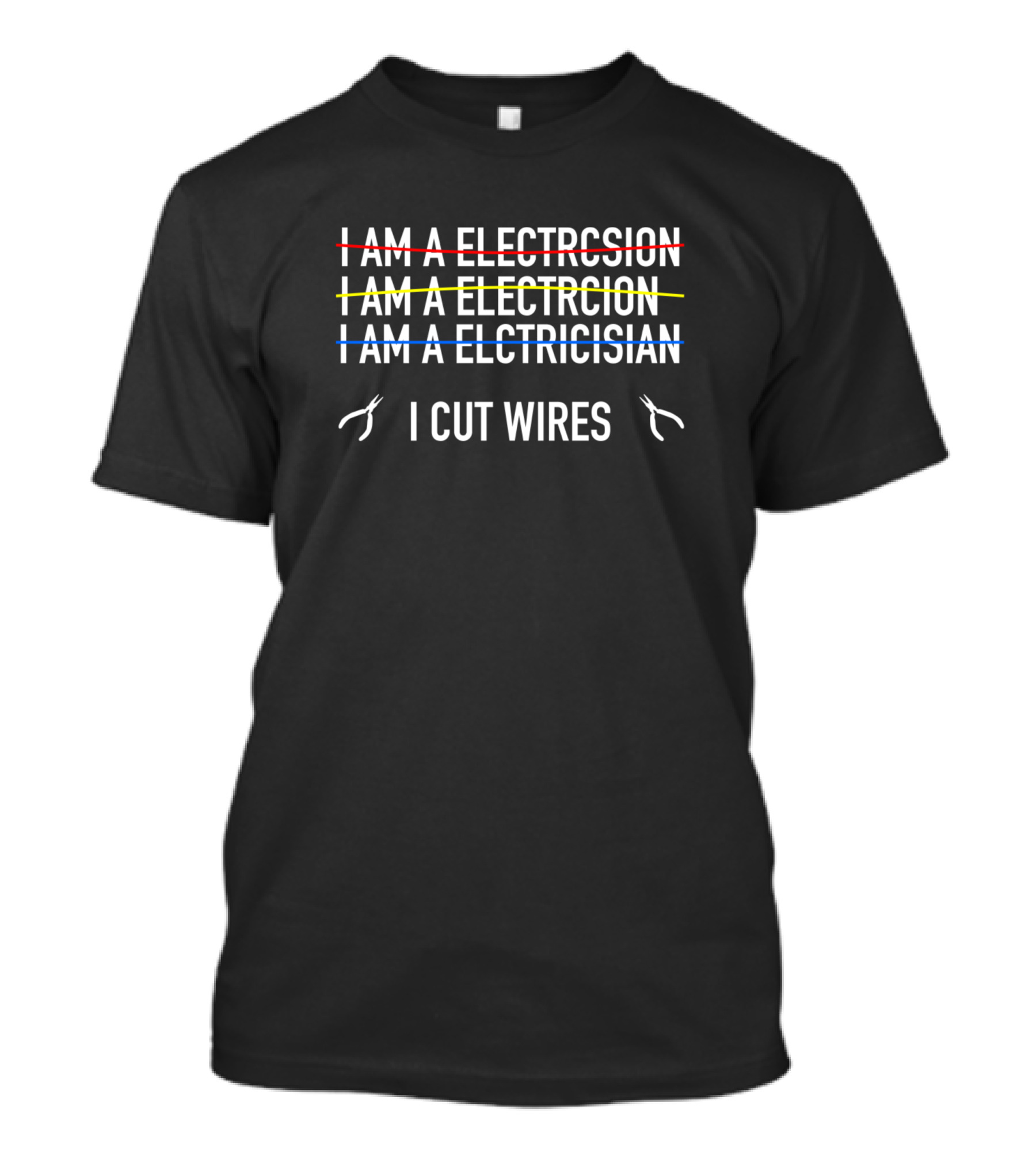 I Am An Electricisian I Cut Wires T-Shirt