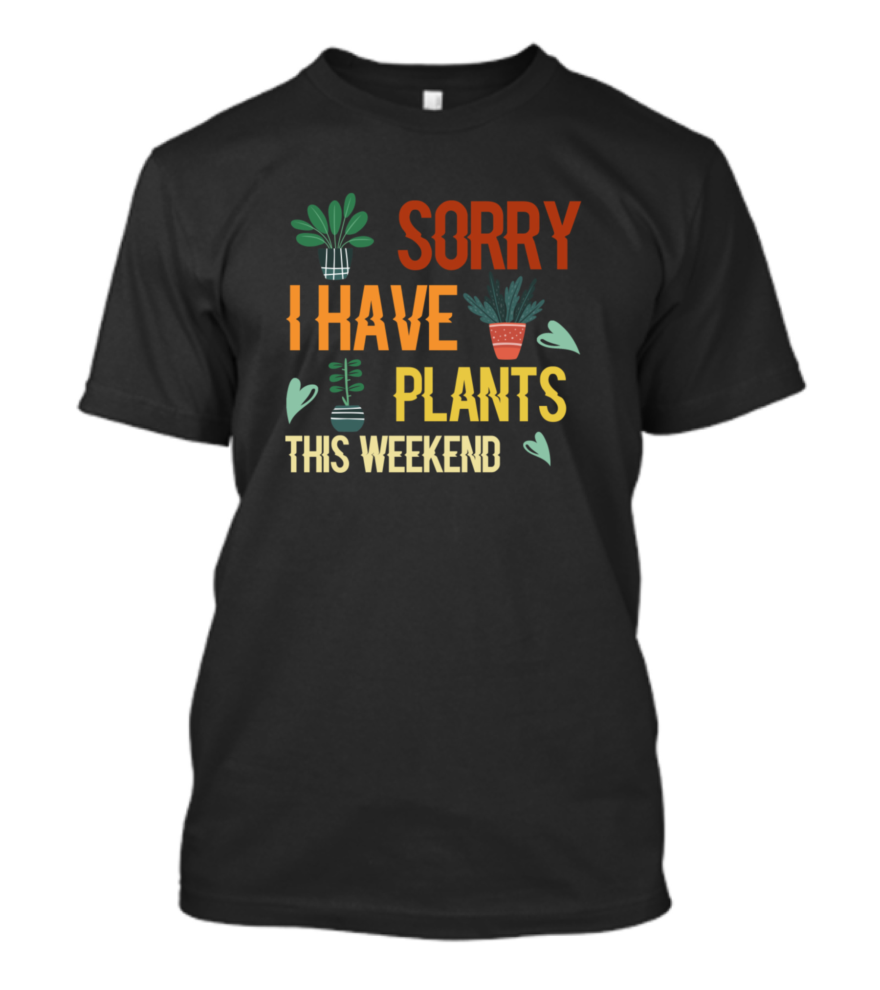 Sorry I Have Plants This Weekend Funny Gardening Humor T-Shirt
