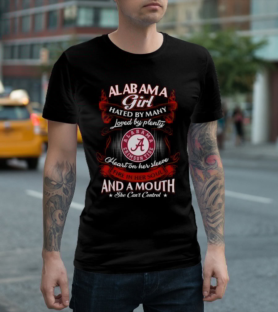Alabama Girl Hated By Many Loved By Plenty Crimson Tide Heart On Her Sleeve Fire In Her Soul Mouth She Can't Control T-Shirt