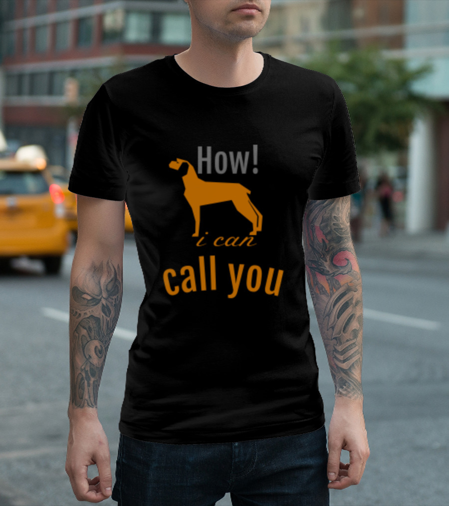 How I Can Call You Dog T-Shirt