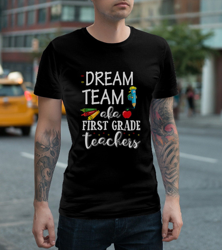 Dream Team Aka First Grade Teachers Funny Quote Crayons Pencil Apple T-Shirt