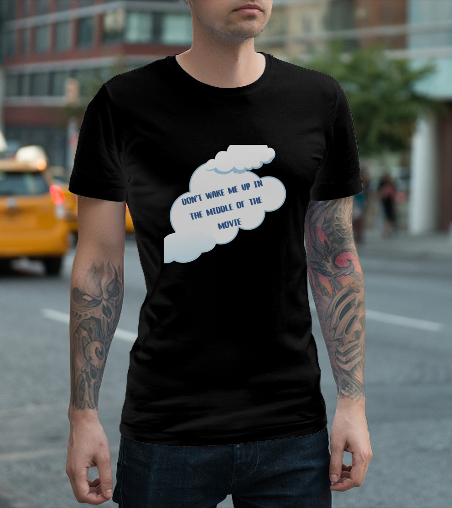 DON'T WAKE ME UP IN THE MIDDLE OF THE MOVIE T-Shirt