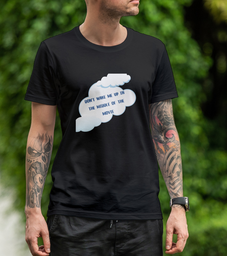 DON'T WAKE ME UP IN THE MIDDLE OF THE MOVIE T-Shirt
