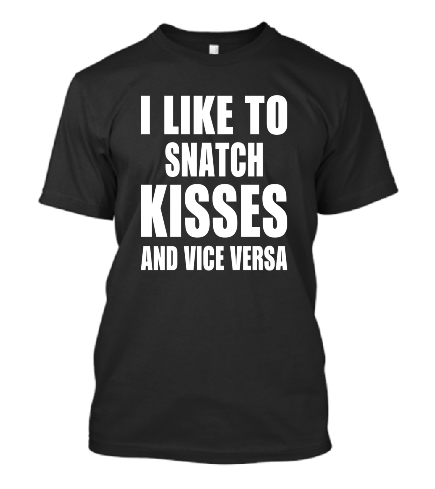 I Like To Snatch Kisses And Vice Versa T-Shirt