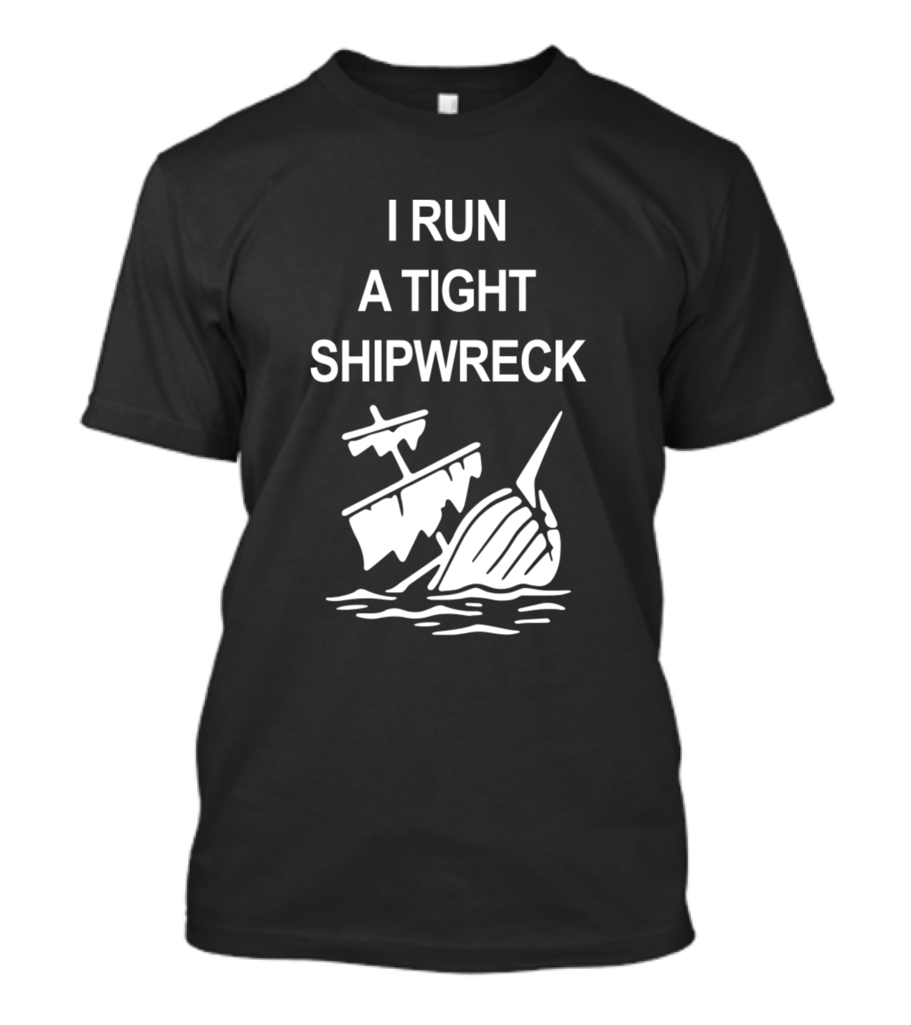 I Run A Tight Shipwreck Sinking Ship Image T-Shirt
