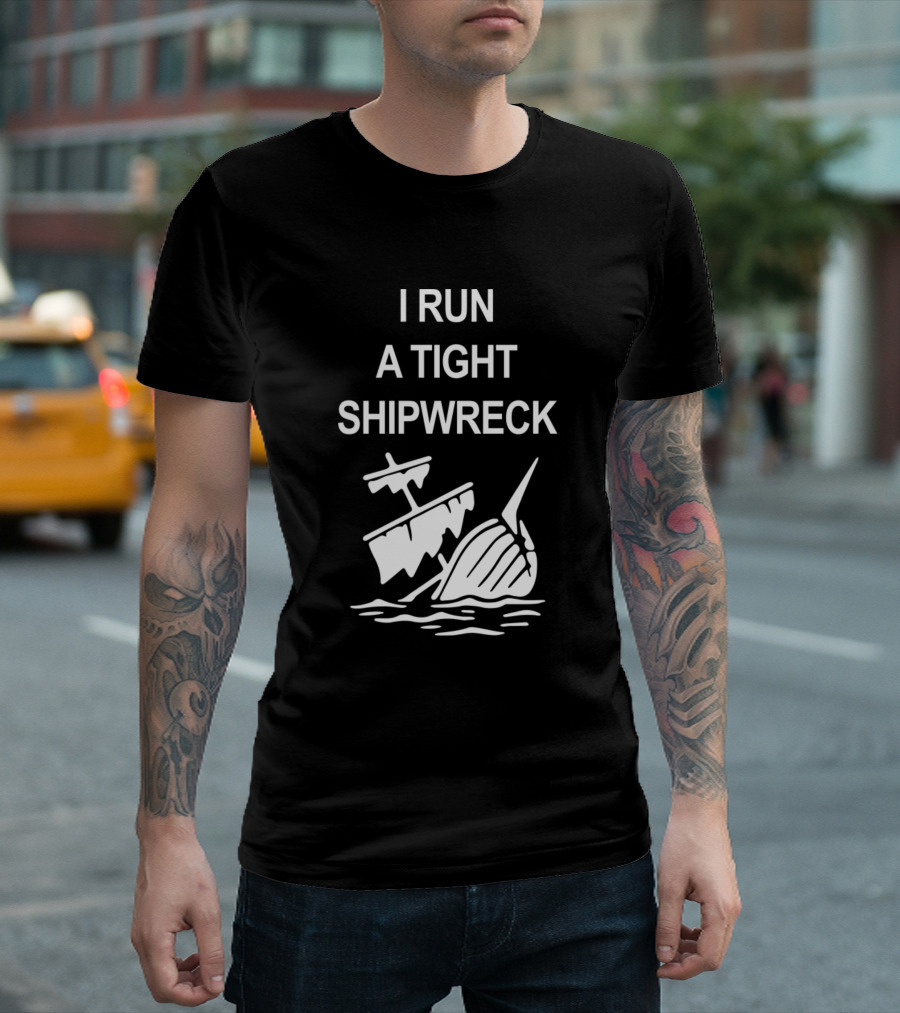 I Run A Tight Shipwreck Sinking Ship Image T-Shirt