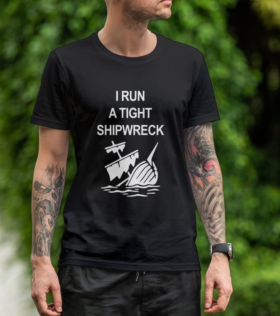 I Run A Tight Shipwreck Sinking Ship Image T-Shirt