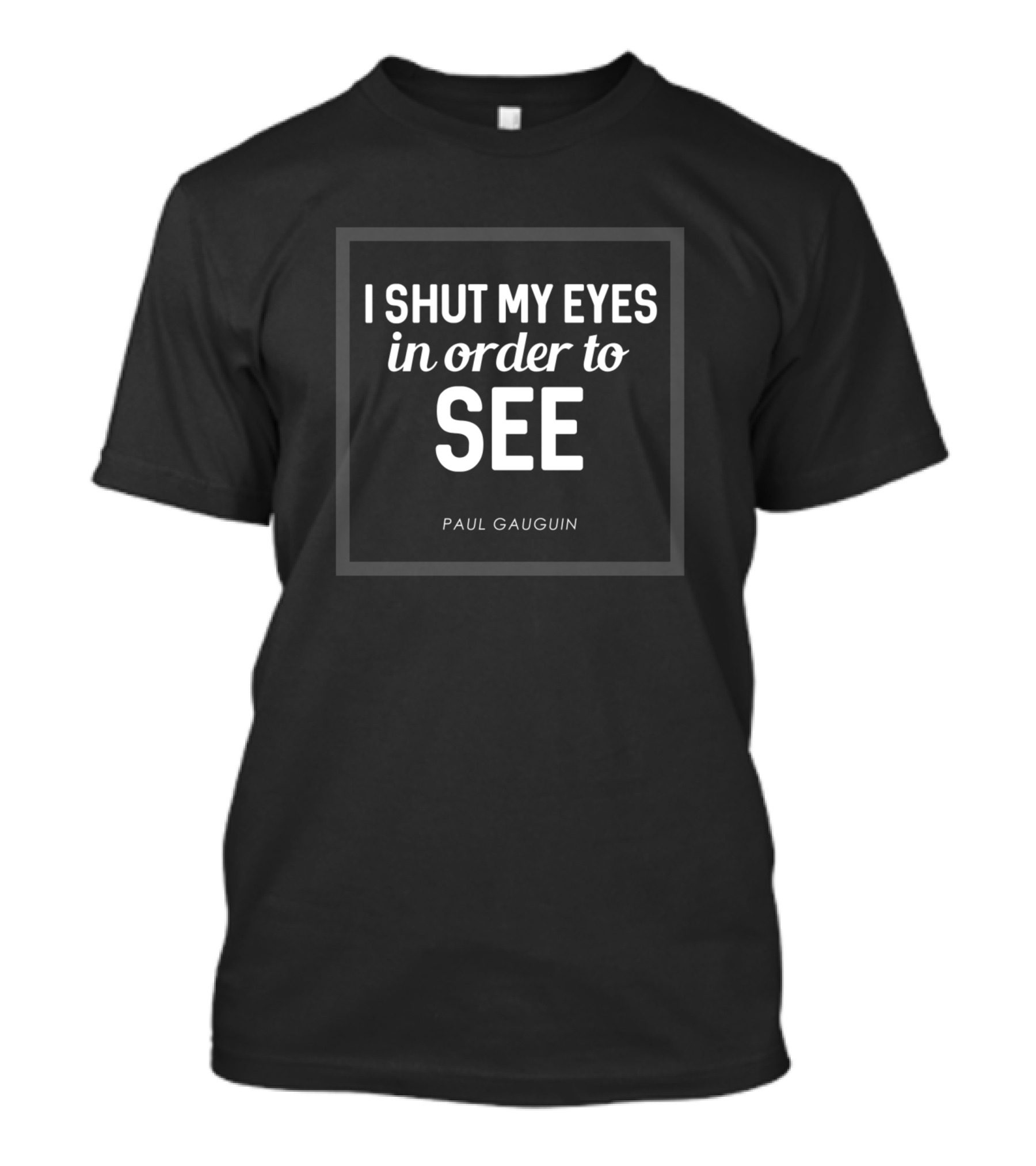 I Shut My Eyes In Order To See Paul Gauguin T-Shirt