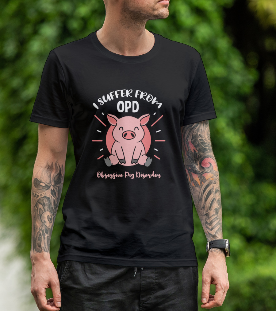 I Suffer From Opd Obsessive Pig Disorder T-Shirt