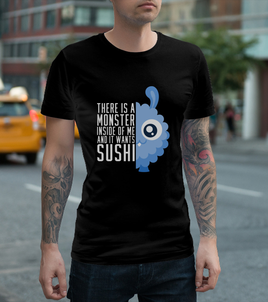 There Is a Monster Inside of Me and It Wants Sushi T-Shirt