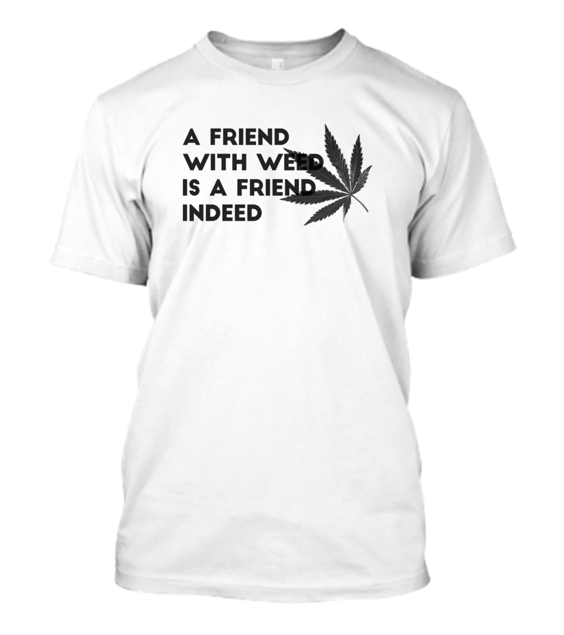 A Friend With Weed Is A Friend Indeed Marijuana Leaf T-Shirt