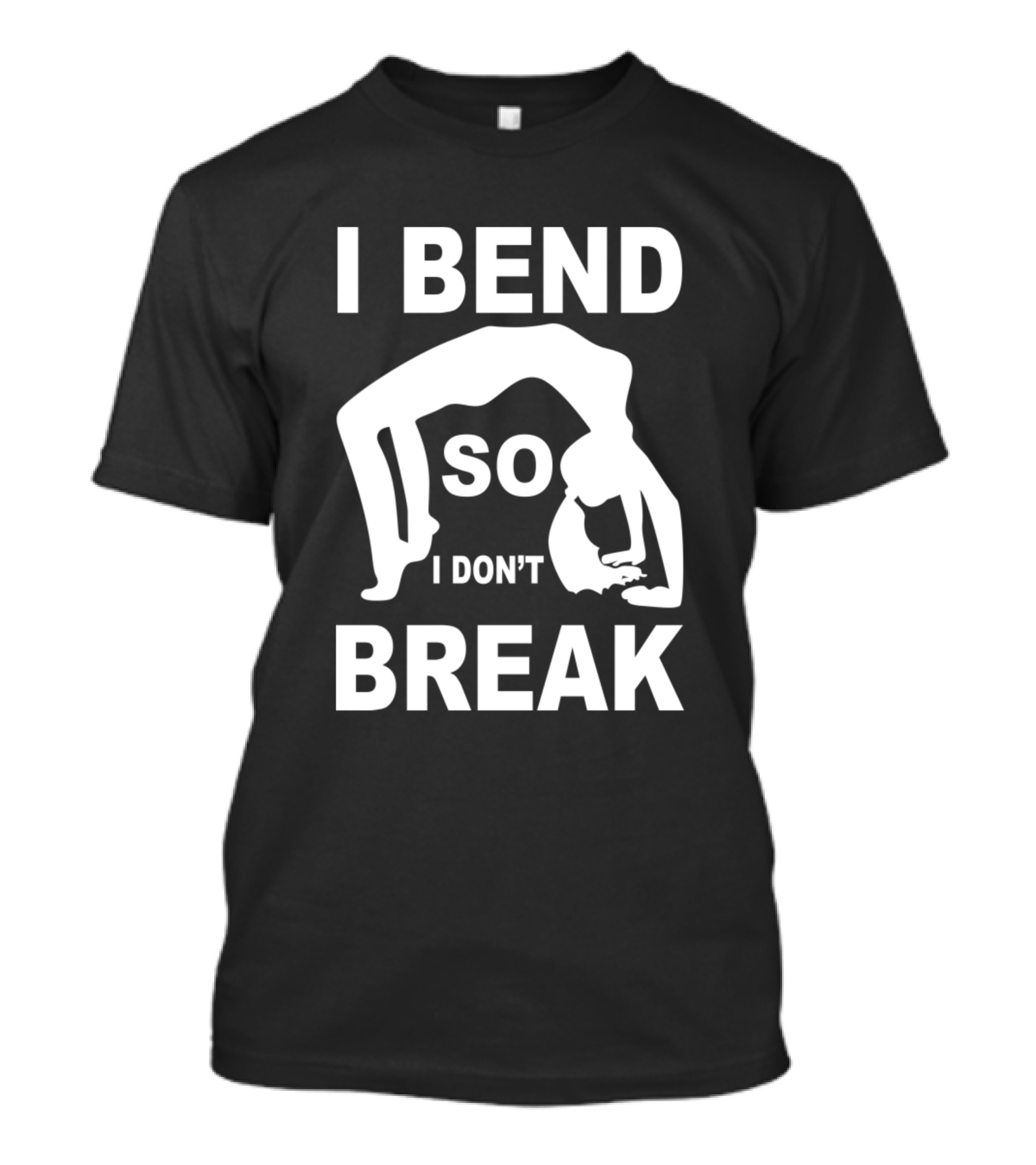 I Bend So I Don't Break T-Shirt