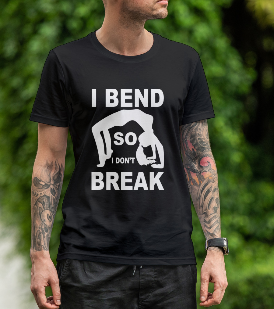 I Bend So I Don't Break T-Shirt
