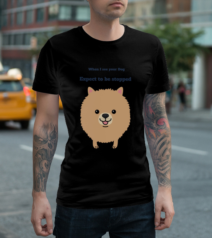 When I See Your Dog Expect to Be Stopped Dog Mom Pet Love T-Shirt