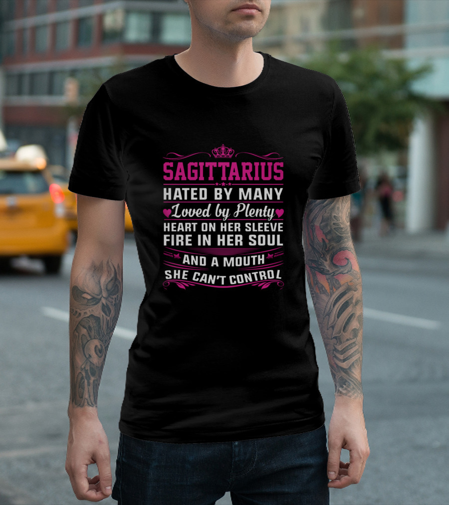 SAGITTARIUS HATED BY MANY LOVED BY PLENTY HEART ON HER SLEEVE FIRE IN HER SOUL AND A MOUTH SHE CAN’T CONTROL T-Shirt