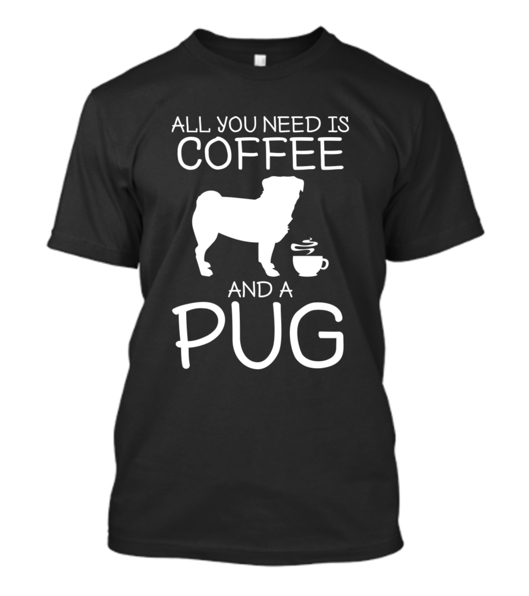 All You Need Is Coffee And A Pug T-Shirt