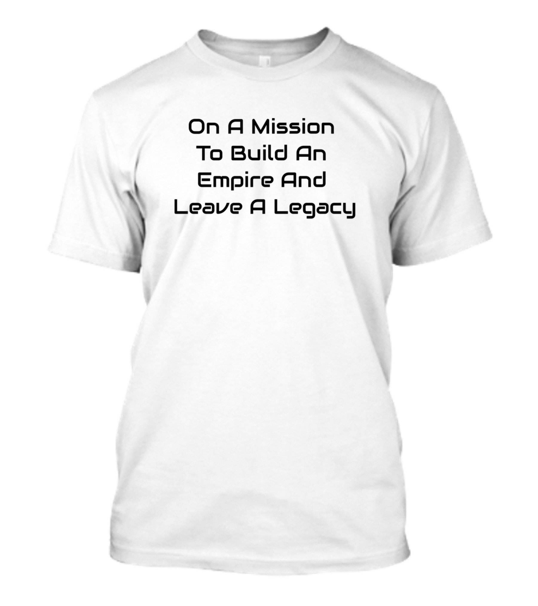 On A Mission To Build An Empire And Leave A Legacy T-Shirt