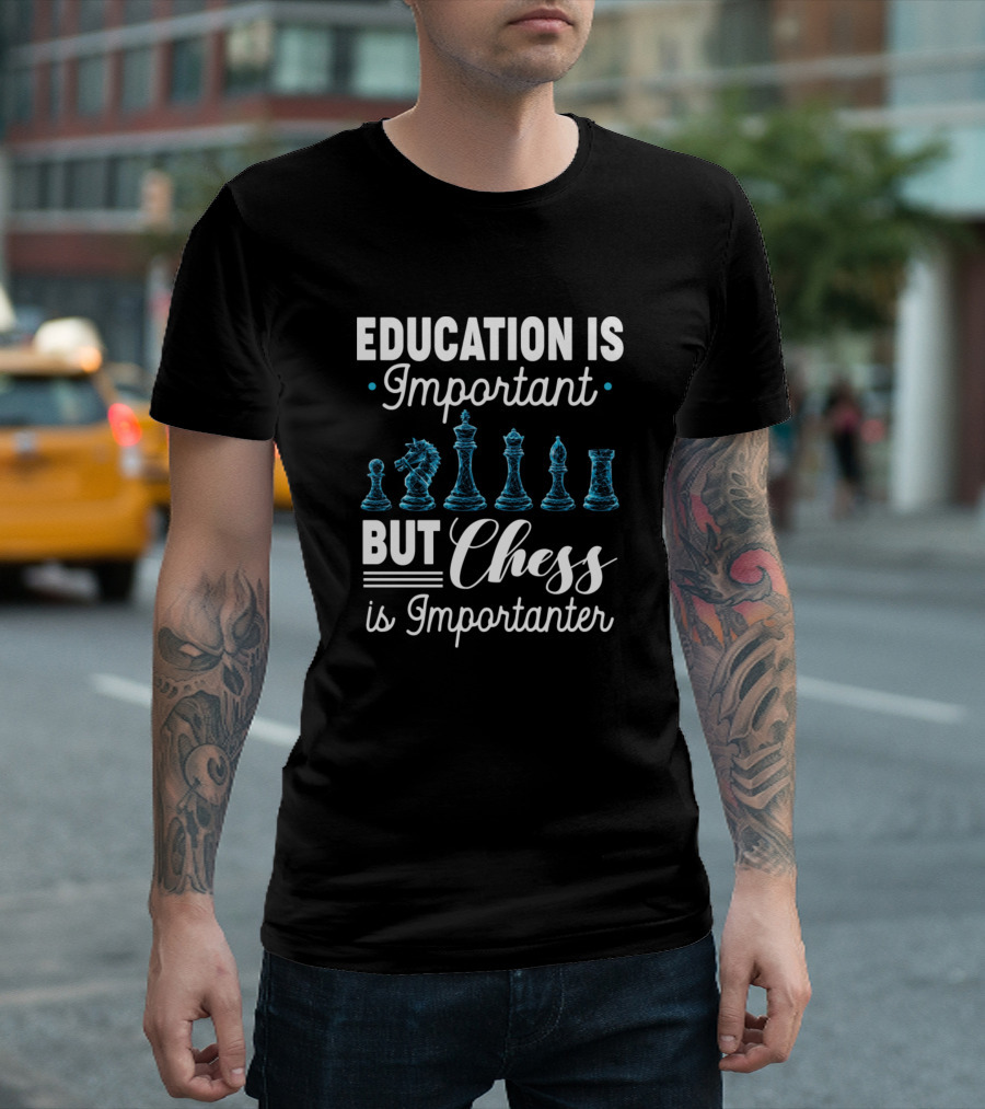 Education Is Important But Chess Is Importanter T-Shirt