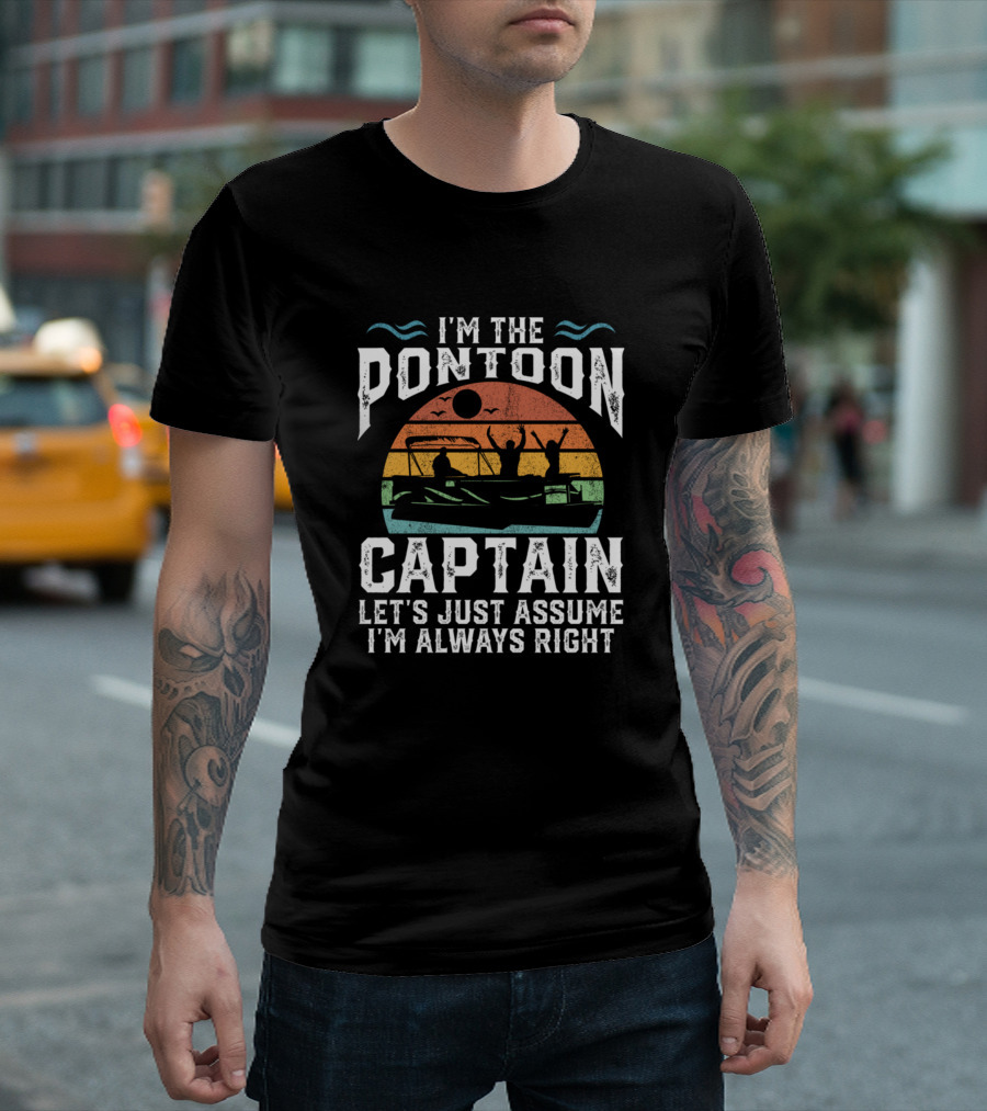 I'm the Pontoon Captain Let's Just Assume I'm Always Right Retro Boat Owner T-Shirt