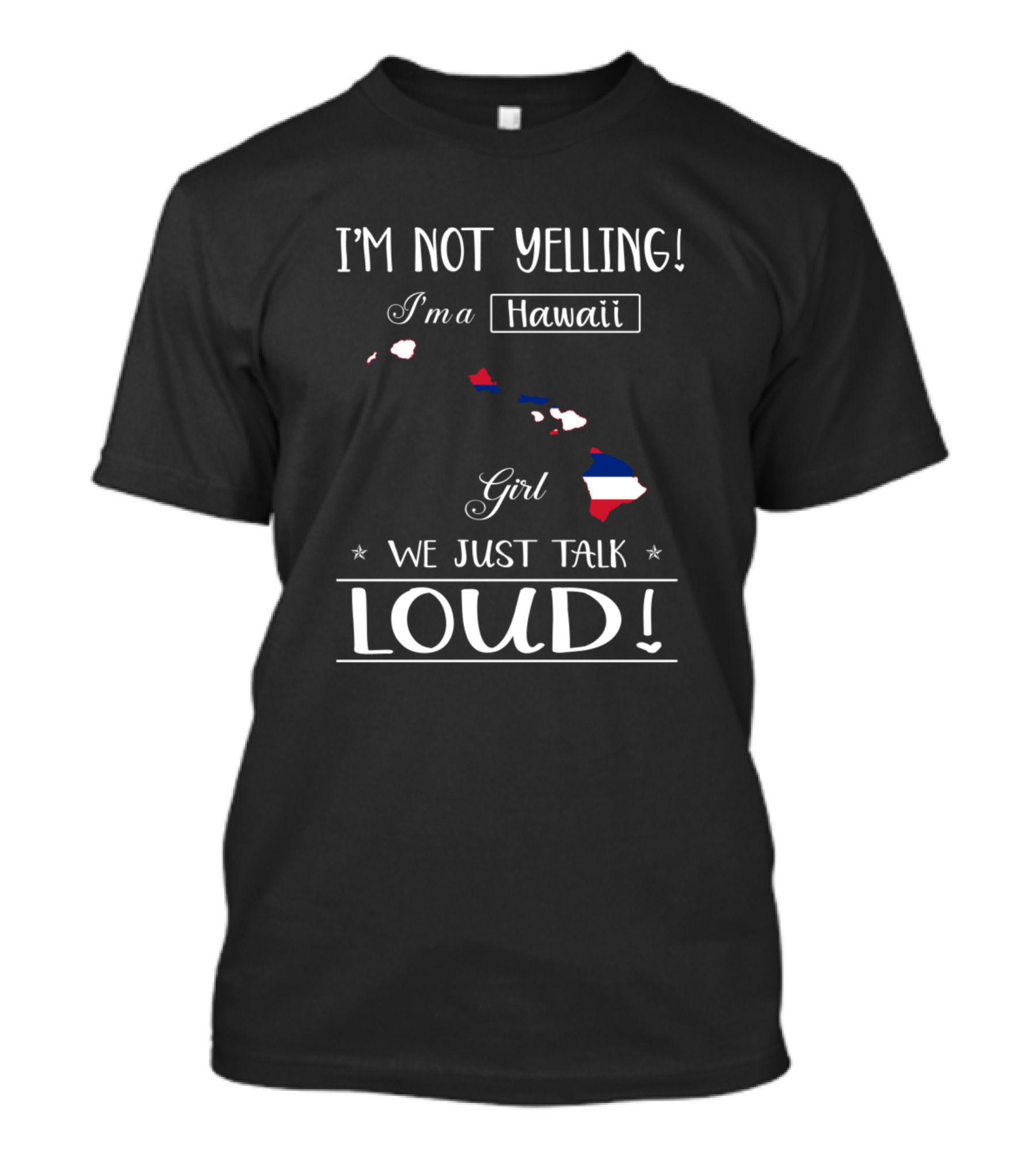 I'm Not Yelling I'm A Hawaii Girl We Just Talk Loud T-Shirt