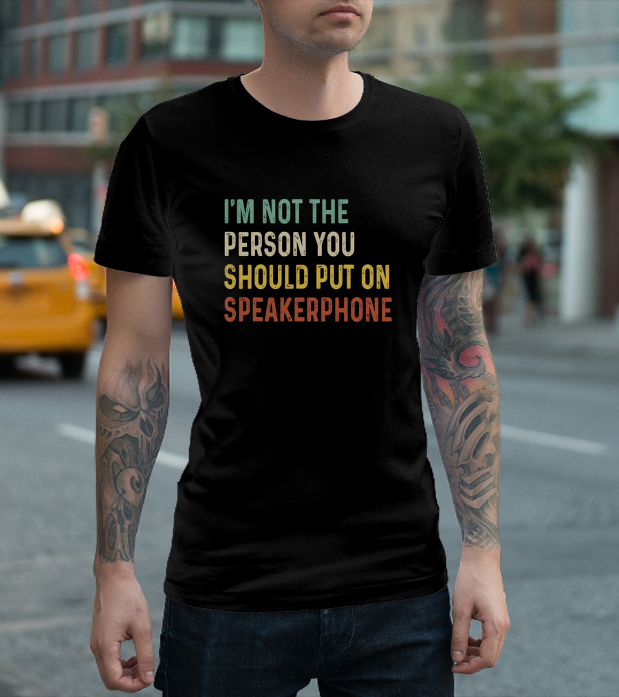 I'm Not The Person You Should Put On Speakerphone T-Shirt