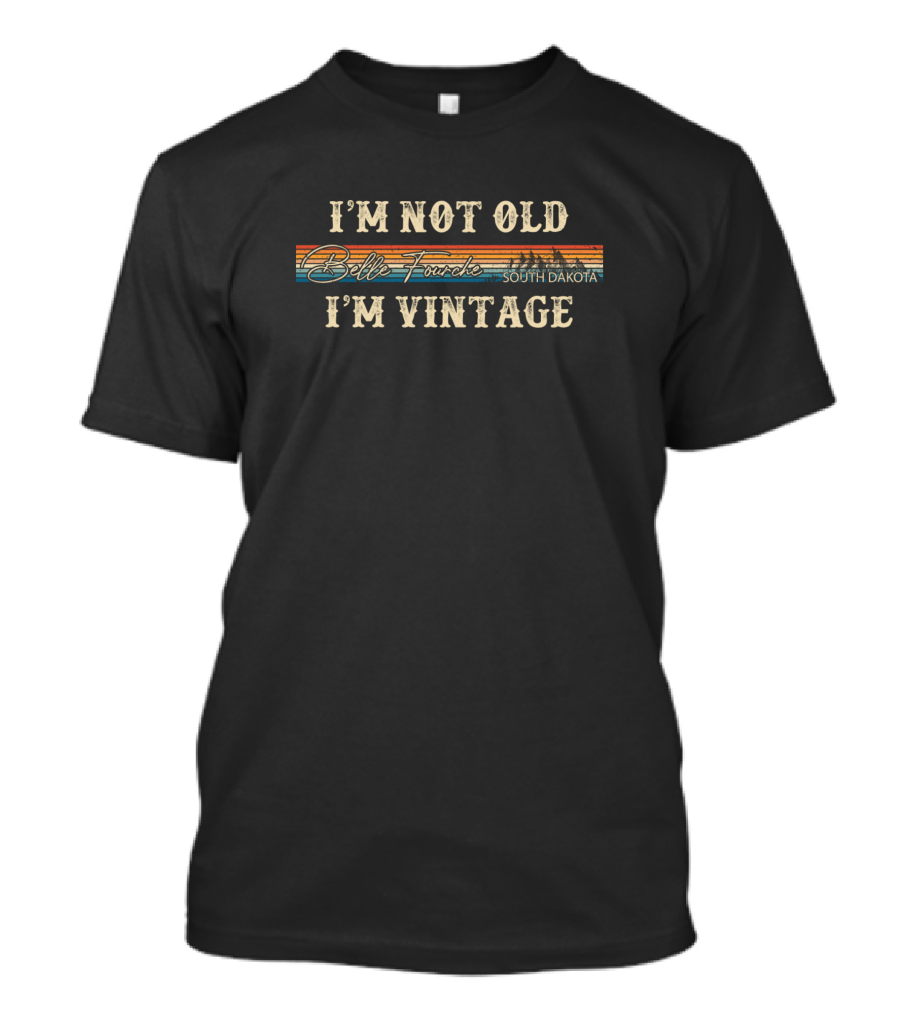I'm Not Old I'm Vintage Belle Fourche South Dakota Rustic T-Shirt