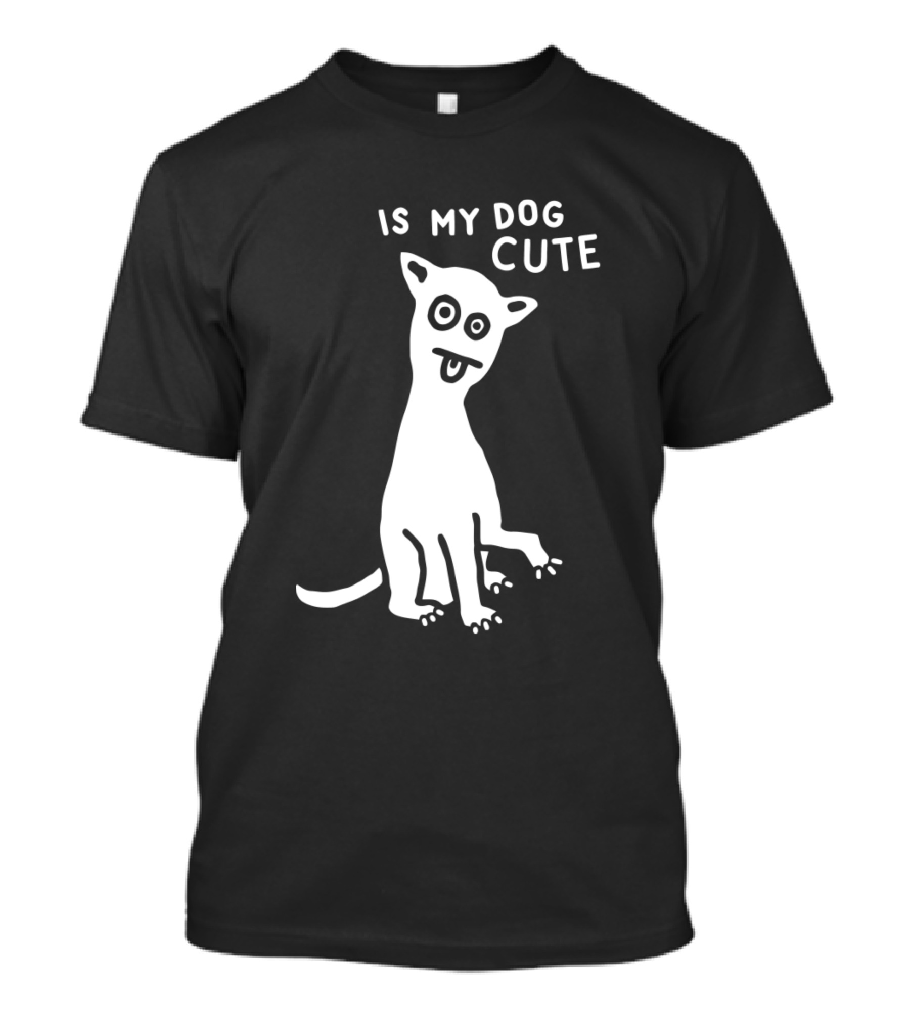 IS MY DOG CUTE T-Shirt