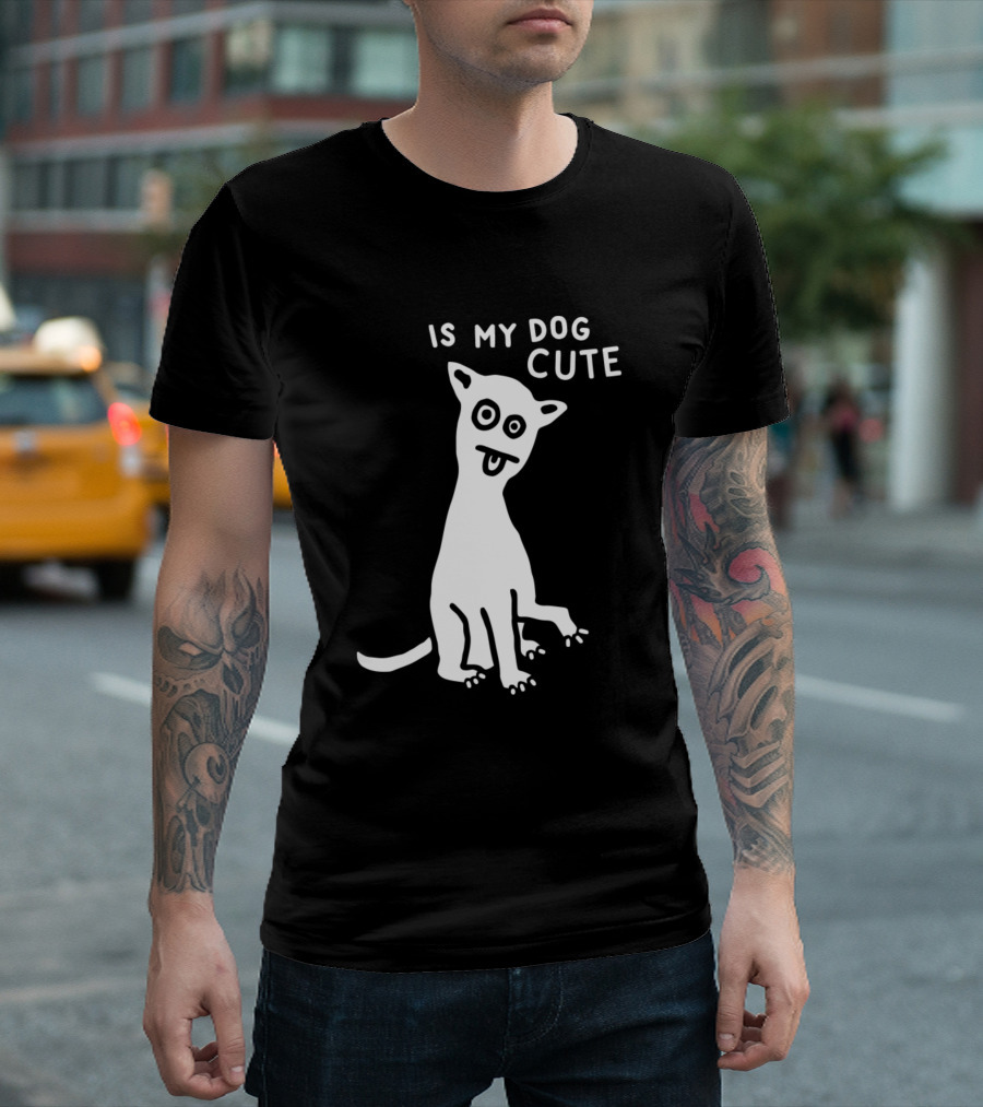 IS MY DOG CUTE T-Shirt