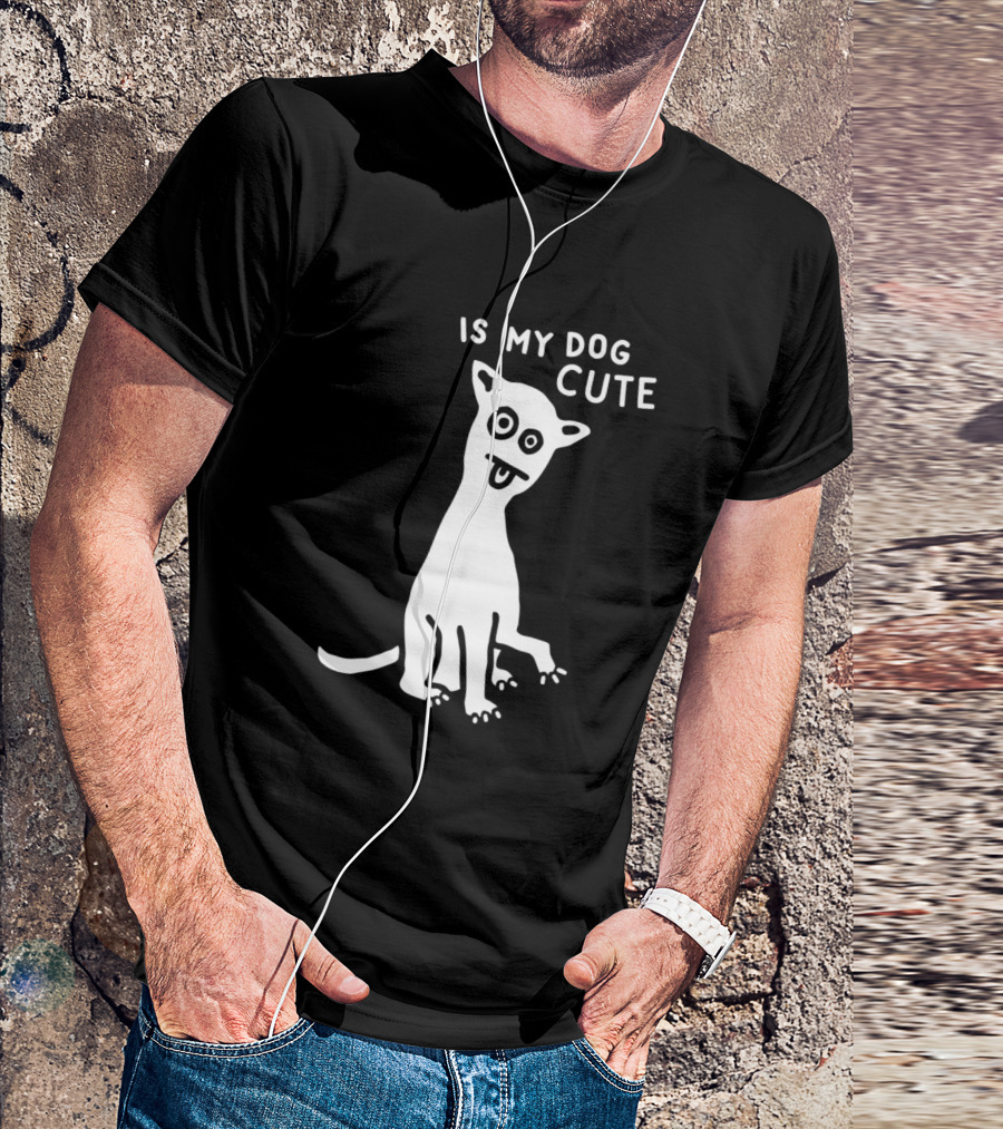 IS MY DOG CUTE T-Shirt