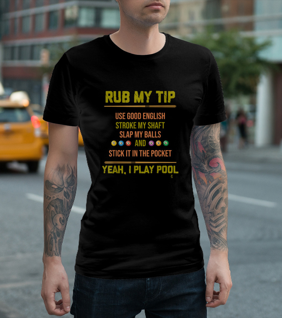 Rub My Tip Use Good English Stroke My Shaft Slap My Balls Stick It In The Pocket Yeah I Play Pool T-Shirt