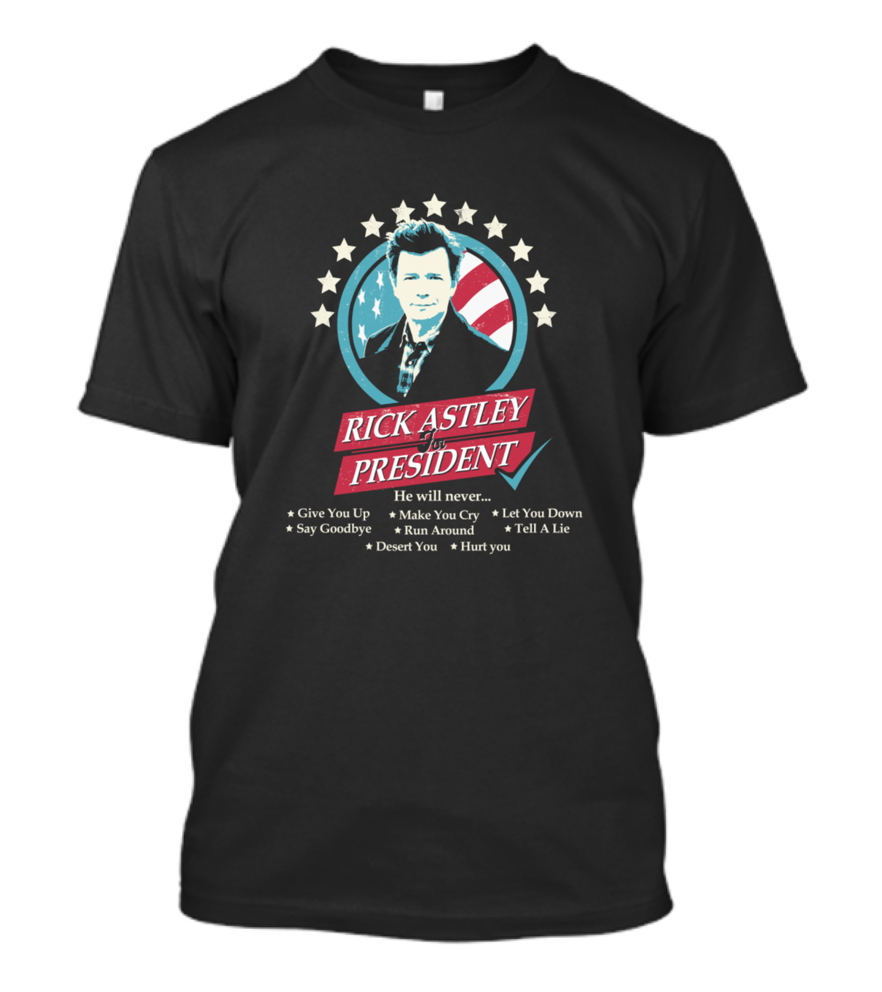Rick Astley For President Never Gonna Give You Up Make You Cry Let You Down U.S. Flag T-Shirt
